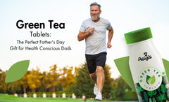 Green Tea Tablets: The Perfect Father’s Day Gift for Health Conscious Dads